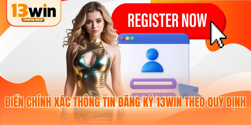 Điền chính xác thông tin đăng ký 13win theo quy định